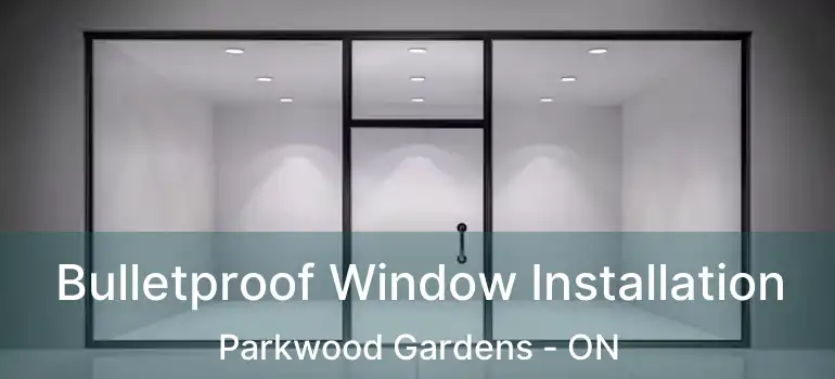  Bulletproof Window Installation Parkwood Gardens - ON