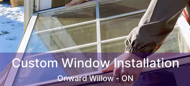  Custom Window Installation Onward Willow - ON