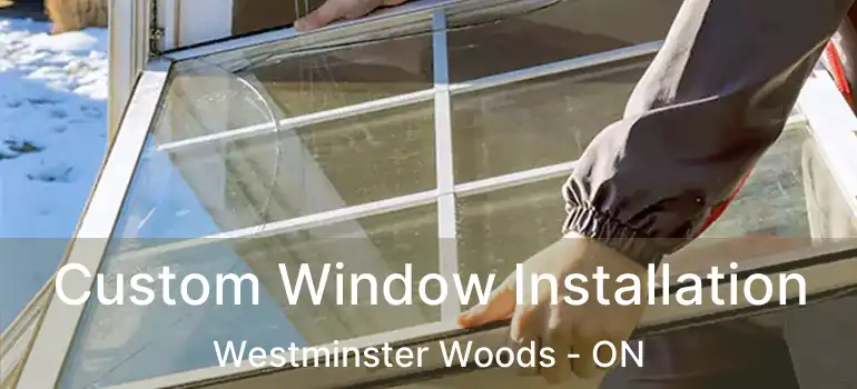  Custom Window Installation Westminster Woods - ON