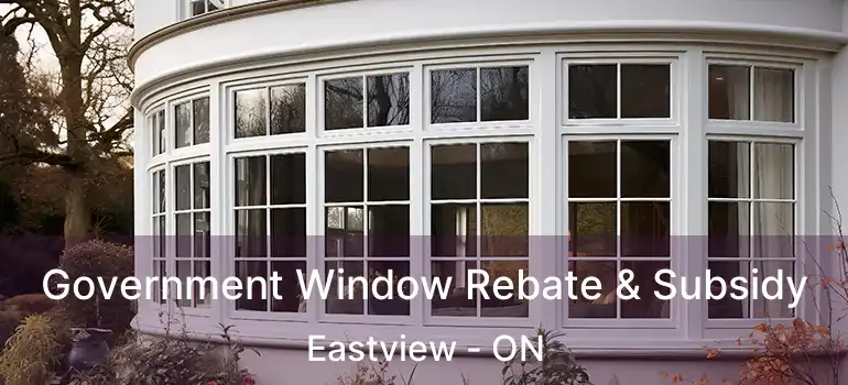  Government Window Rebate & Subsidy Eastview - ON