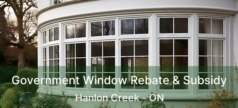  Government Window Rebate & Subsidy Hanlon Creek - ON