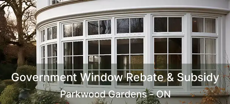  Government Window Rebate & Subsidy Parkwood Gardens - ON