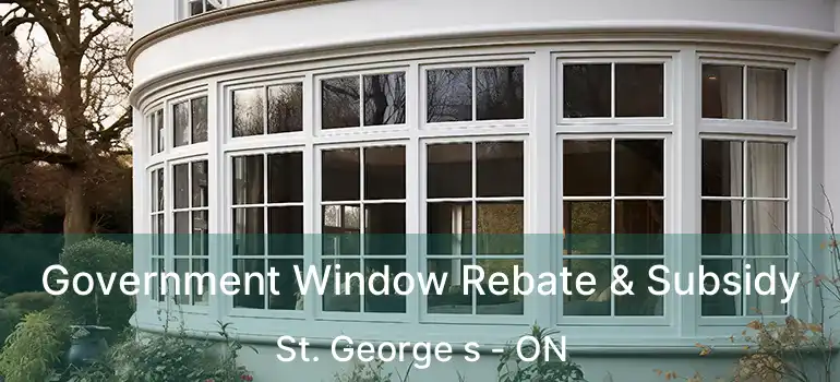  Government Window Rebate & Subsidy St. George s - ON