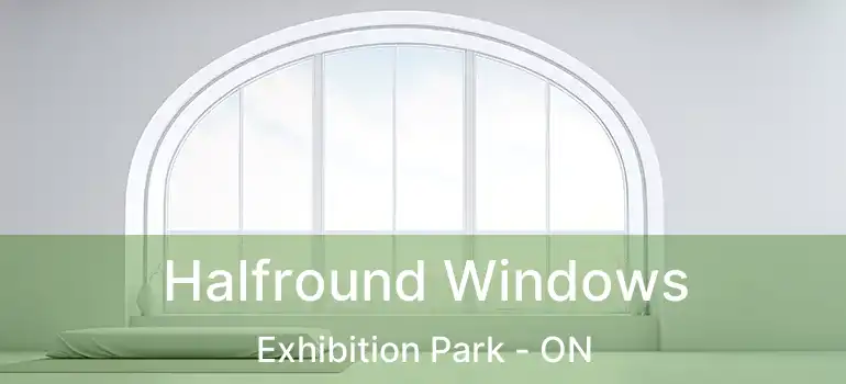  Halfround Windows Exhibition Park - ON