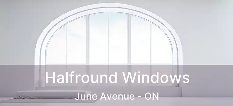  Halfround Windows June Avenue - ON