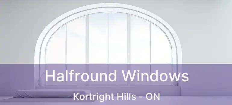  Halfround Windows Kortright Hills - ON