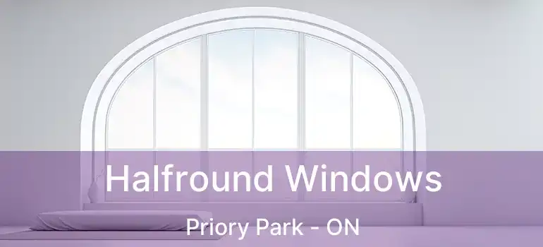  Halfround Windows Priory Park - ON