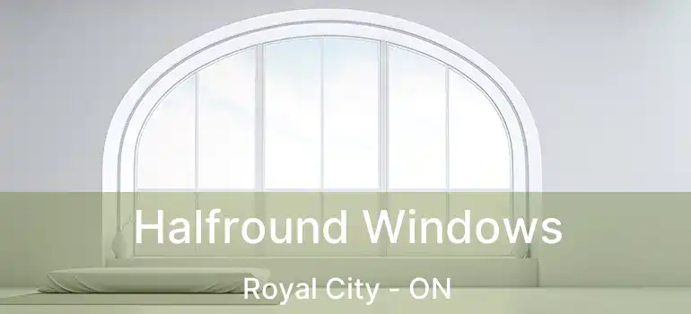  Halfround Windows Royal City - ON