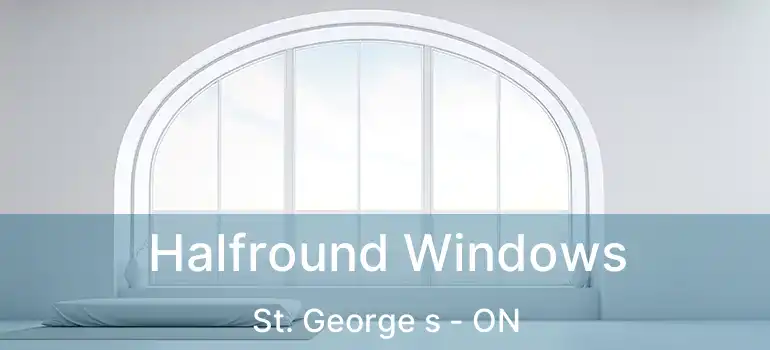  Halfround Windows St. George s - ON