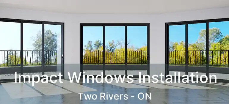  Impact Windows Installation Two Rivers - ON