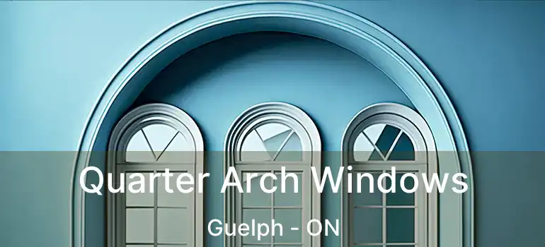  Quarter Arch Windows Guelph - ON