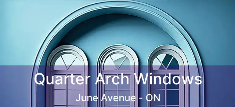  Quarter Arch Windows June Avenue - ON