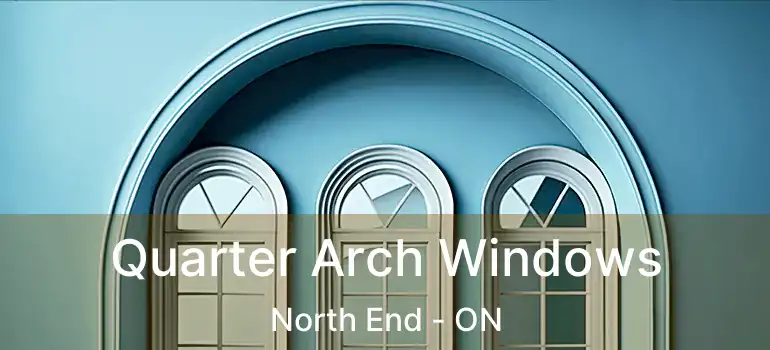  Quarter Arch Windows North End - ON