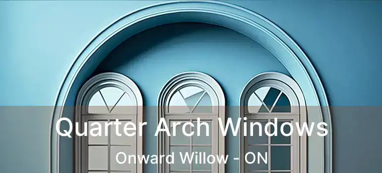  Quarter Arch Windows Onward Willow - ON