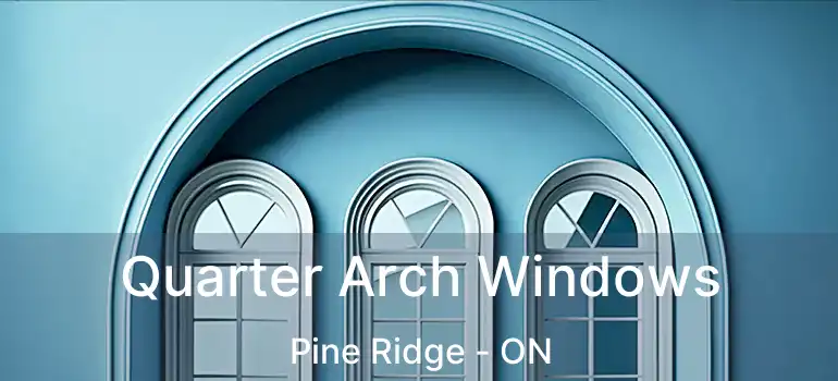  Quarter Arch Windows Pine Ridge - ON