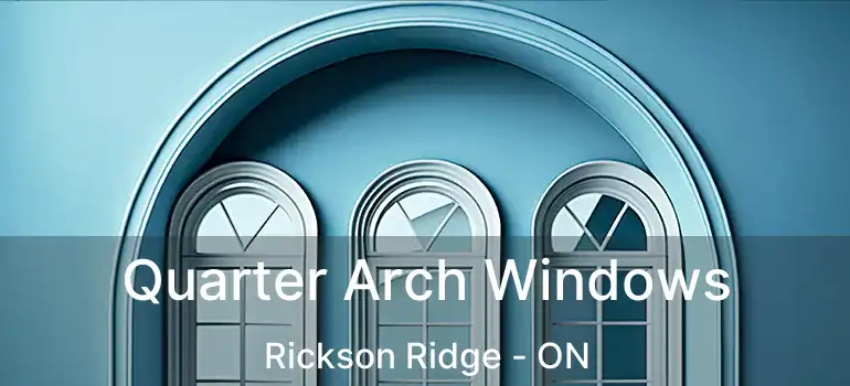  Quarter Arch Windows Rickson Ridge - ON