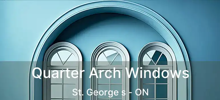  Quarter Arch Windows St. George s - ON
