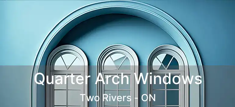 Quarter Arch Windows Two Rivers - ON