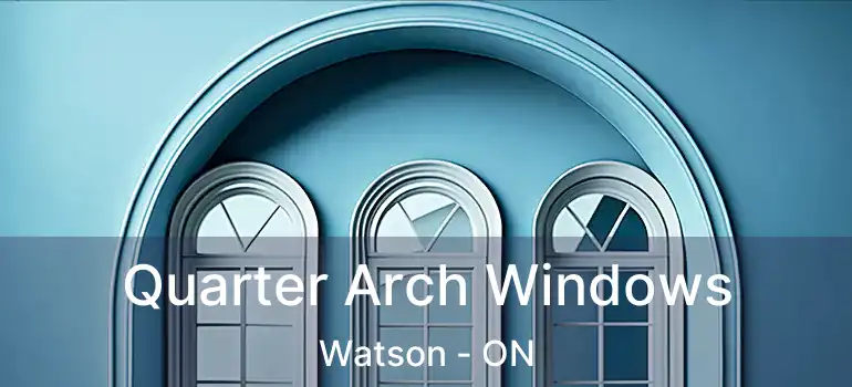  Quarter Arch Windows Watson - ON