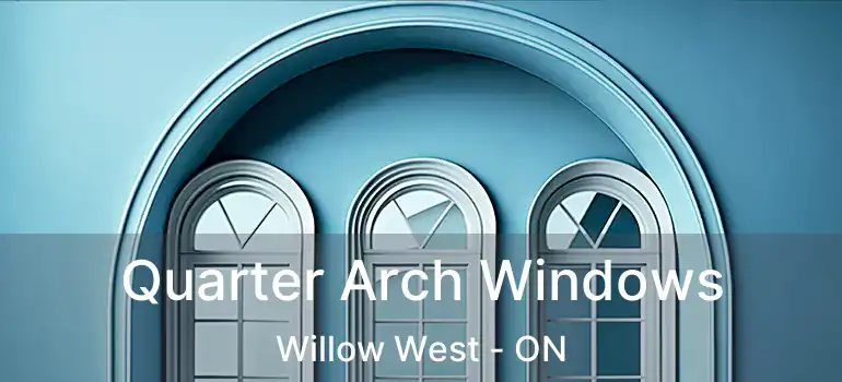  Quarter Arch Windows Willow West - ON