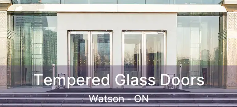  Tempered Glass Doors Watson - ON