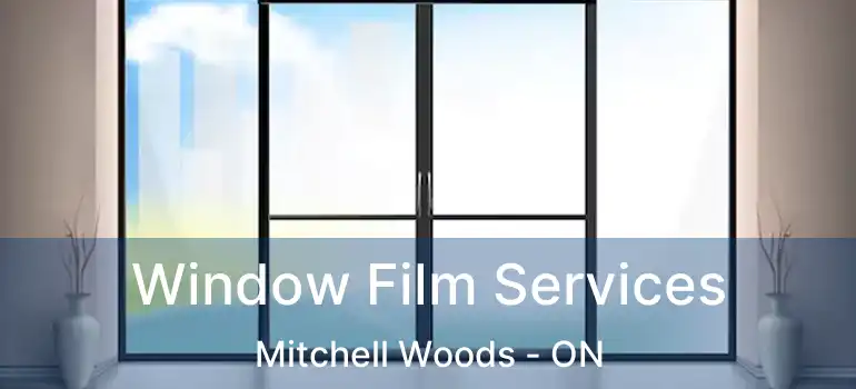  Window Film Services Mitchell Woods - ON