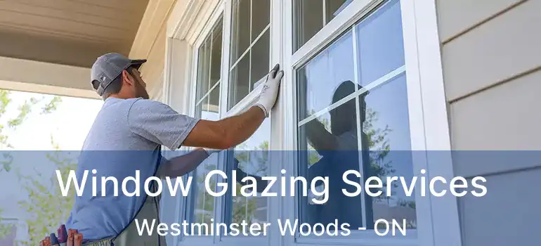 Window Glazing Services Westminster Woods - ON