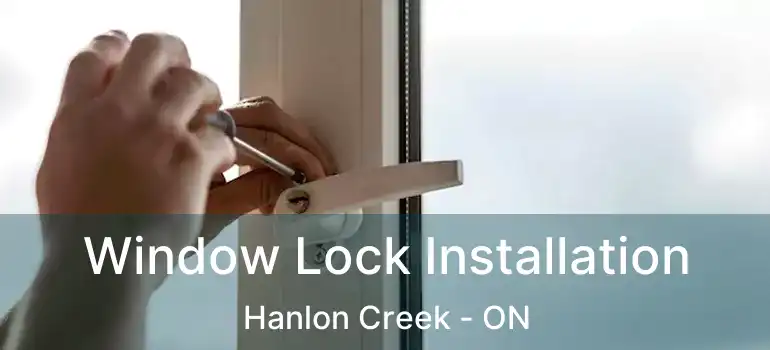  Window Lock Installation Hanlon Creek - ON